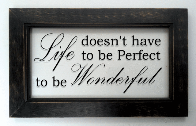 "Life doesn't have to be perfect..."